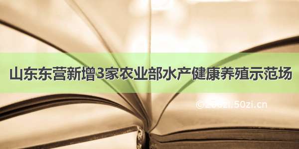 山东东营新增3家农业部水产健康养殖示范场