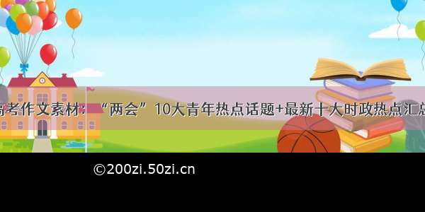 高考作文素材：“两会”10大青年热点话题+最新十大时政热点汇总