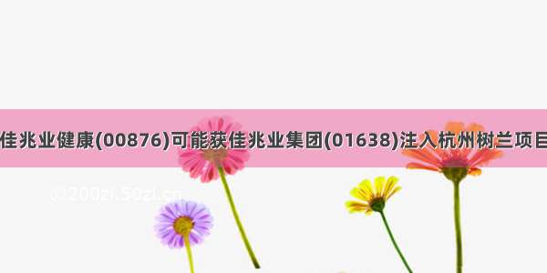 佳兆业健康(00876)可能获佳兆业集团(01638)注入杭州树兰项目