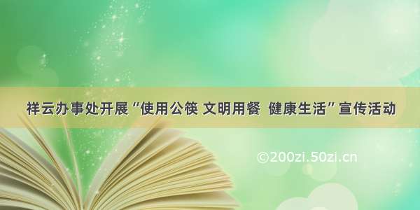 祥云办事处开展“使用公筷 文明用餐  健康生活”宣传活动