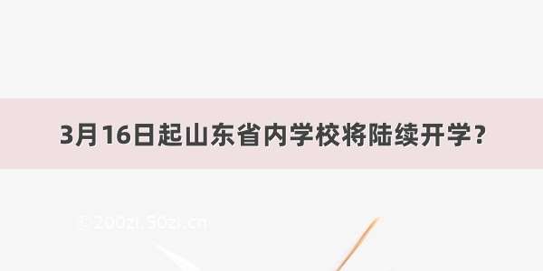 3月16日起山东省内学校将陆续开学？