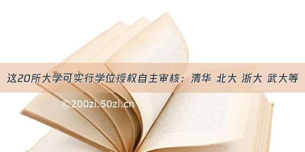 这20所大学可实行学位授权自主审核：清华 北大 浙大 武大等