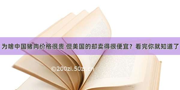 为啥中国猪肉价格很贵 但美国的却卖得很便宜？看完你就知道了