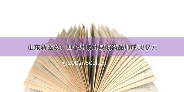 山东新医改：四个月累计取消药品加成58亿元