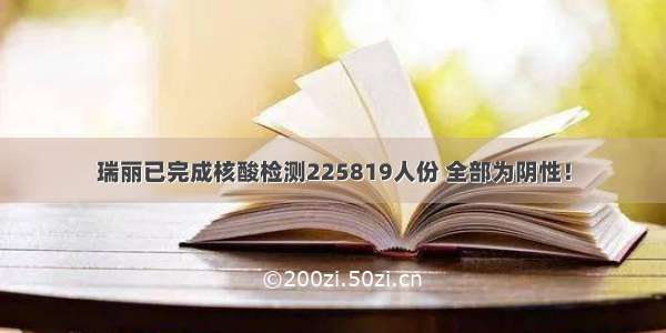 瑞丽已完成核酸检测225819人份 全部为阴性！