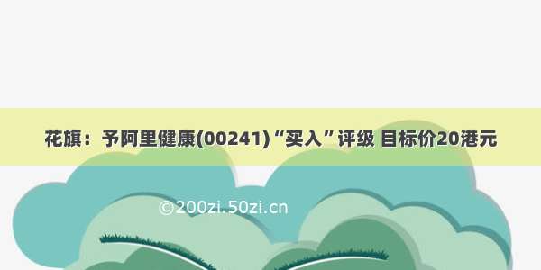 花旗：予阿里健康(00241)“买入”评级 目标价20港元