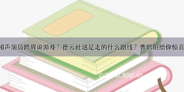 相声演员跨界说游戏？德云社这是走的什么路线？曹鹤阳给你惊喜！