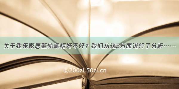 关于我乐家居整体橱柜好不好？我们从这2方面进行了分析……