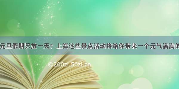 元旦假期只放一天？上海这些景点活动将给你带来一个元气满满的