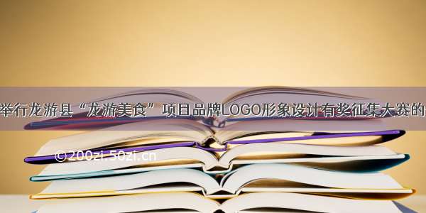 关于举行龙游县“龙游美食”项目品牌LOGO形象设计有奖征集大赛的公告
