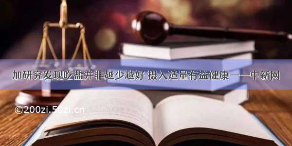 加研究发现吃盐并非越少越好 摄入适量有益健康——中新网