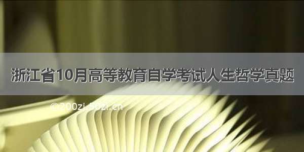 浙江省10月高等教育自学考试人生哲学真题