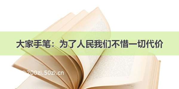 大家手笔：为了人民我们不惜一切代价