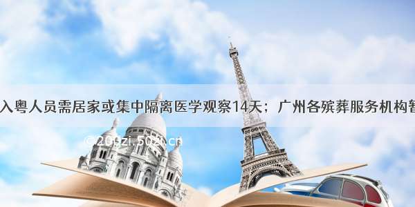 早参｜这两类入粤人员需居家或集中隔离医学观察14天；广州各殡葬服务机构暂停祭扫活动