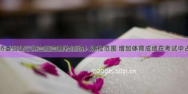 政协委员建议将血脂血糖检测纳入体检范围 增加体育成绩在考试中占比