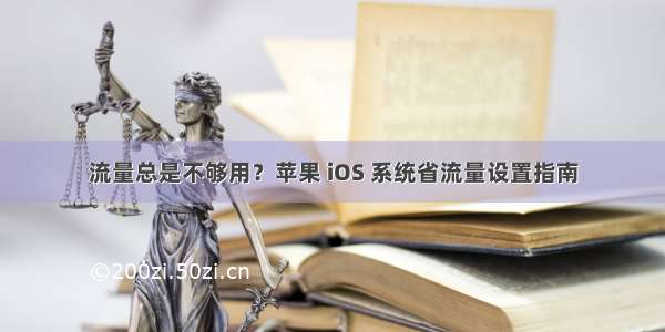 流量总是不够用？苹果 iOS 系统省流量设置指南