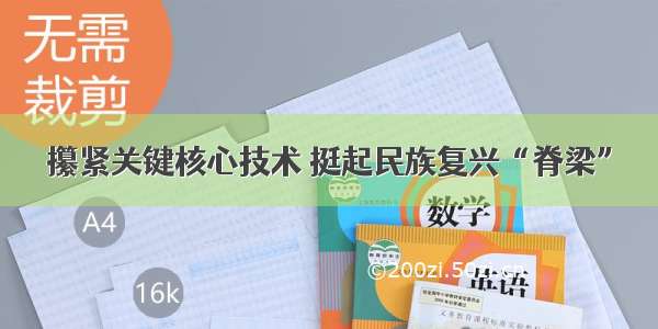 攥紧关键核心技术 挺起民族复兴“脊梁”