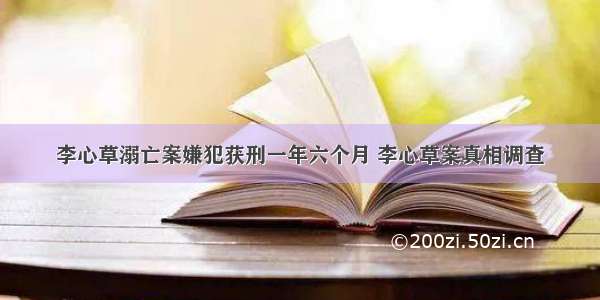 李心草溺亡案嫌犯获刑一年六个月 李心草案真相调查