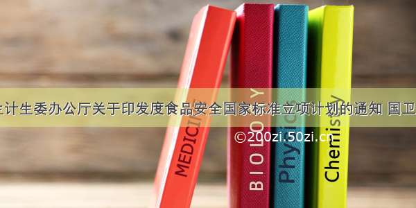 国家卫生计生委办公厅关于印发度食品安全国家标准立项计划的通知 国卫办食品函