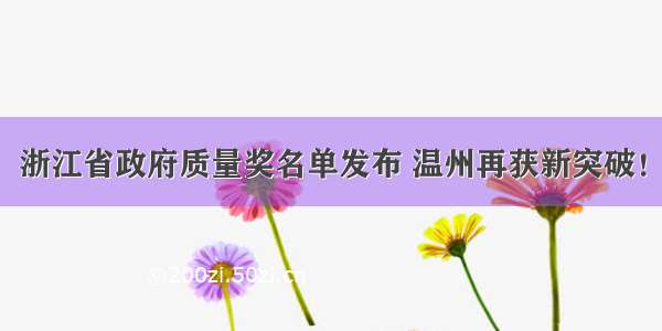 浙江省政府质量奖名单发布 温州再获新突破！