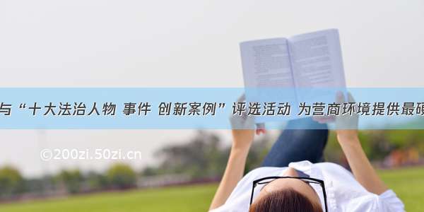 28万人次参与“十大法治人物 事件 创新案例”评选活动 为营商环境提供最硬核法治保障