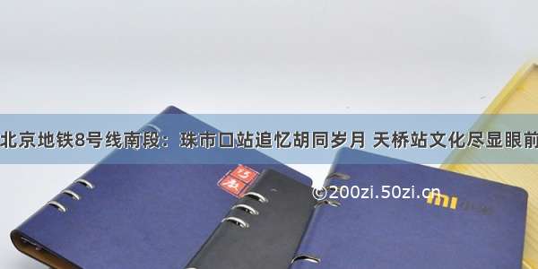 北京地铁8号线南段：珠市口站追忆胡同岁月 天桥站文化尽显眼前