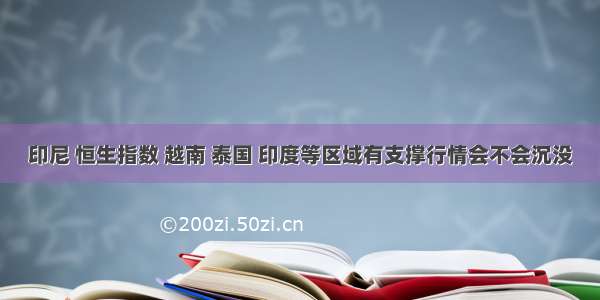 印尼 恒生指数 越南 泰国 印度等区域有支撑行情会不会沉没