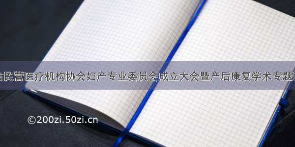 黑龙江省民营医疗机构协会妇产专业委员会成立大会暨产后康复学术专题讲座举行