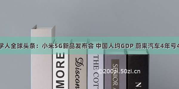 经济学人全球头条：小米5G新品发布会 中国人均GDP 蔚来汽车4年亏400亿