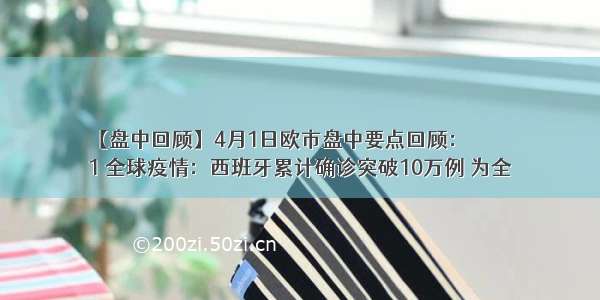 【盘中回顾】4月1日欧市盘中要点回顾：
1 全球疫情：西班牙累计确诊突破10万例 为全