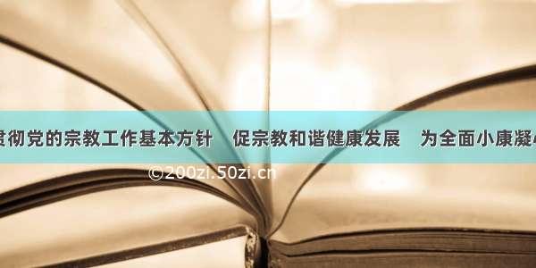 全面贯彻党的宗教工作基本方针　促宗教和谐健康发展　为全面小康凝心聚力