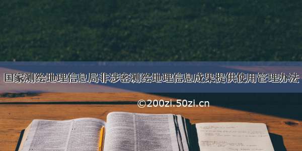 国家测绘地理信息局非涉密测绘地理信息成果提供使用管理办法