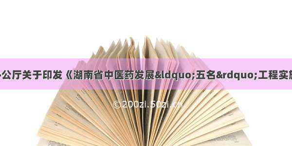 湖南省人民政府办公厅关于印发《湖南省中医药发展“五名”工程实施方案（—