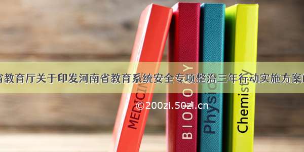 河南省教育厅关于印发河南省教育系统安全专项整治三年行动实施方案的通知