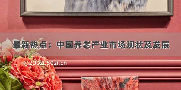 最新热点：中国养老产业市场现状及发展