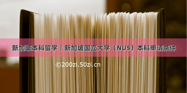 新加坡本科留学｜新加坡国立大学（NUS）本科申请条件