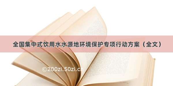 全国集中式饮用水水源地环境保护专项行动方案（全文）