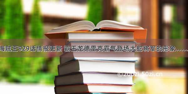 海贼王929话情报更新 霸王龙德雷克霸气登场大蛇将军的形象……