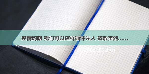 疫情时期 我们可以这样缅怀先人 致敬英烈……