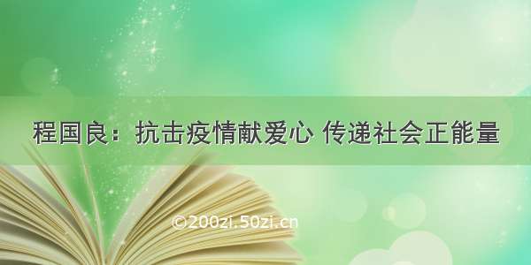 程国良：抗击疫情献爱心 传递社会正能量