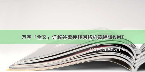 万字「全文」详解谷歌神经网络机器翻译NMT