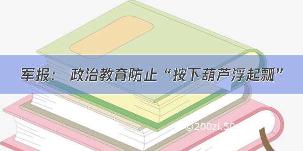 军报： 政治教育防止“按下葫芦浮起瓢”