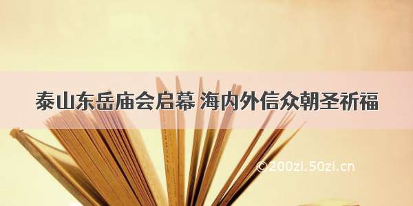 泰山东岳庙会启幕 海内外信众朝圣祈福