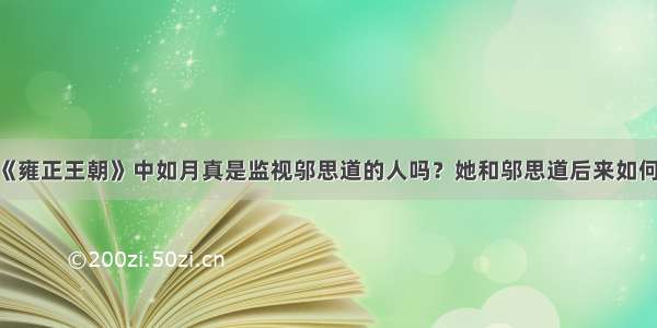 《雍正王朝》中如月真是监视邬思道的人吗？她和邬思道后来如何？