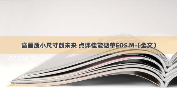 高画质小尺寸创未来 点评佳能微单EOS M（全文）