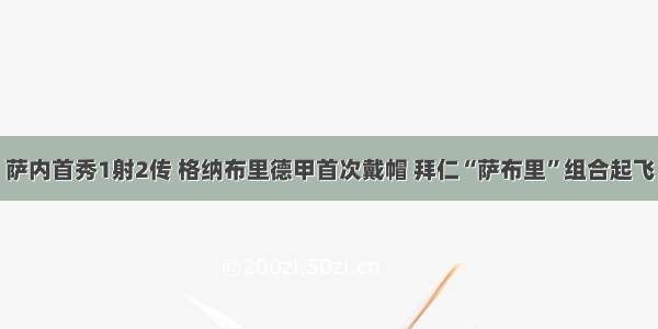 萨内首秀1射2传 格纳布里德甲首次戴帽 拜仁“萨布里”组合起飞