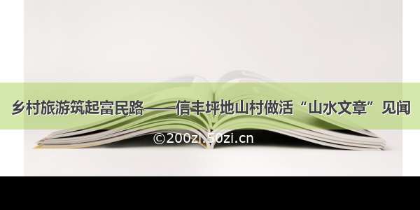 乡村旅游筑起富民路——信丰坪地山村做活“山水文章”见闻