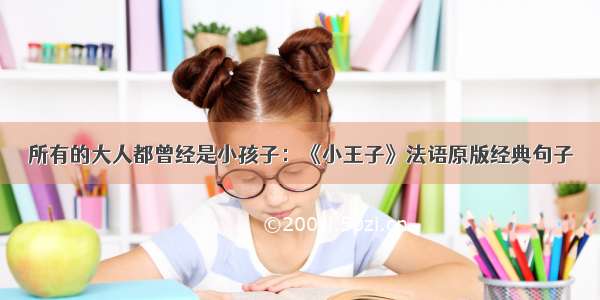 所有的大人都曾经是小孩子：《小王子》法语原版经典句子