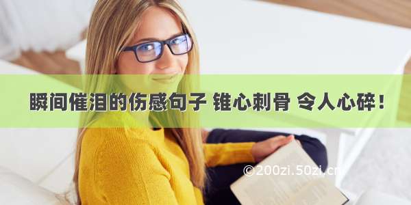 瞬间催泪的伤感句子 锥心刺骨 令人心碎！