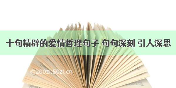 十句精辟的爱情哲理句子 句句深刻 引人深思